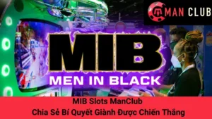 MIB Slots ManClub - Chia Sẻ Bí Quyết Giành Được Chiến Thắng 3 MIB Slots ManClub - Chia Sẻ Bí Quyết Giành Được Chiến Thắng